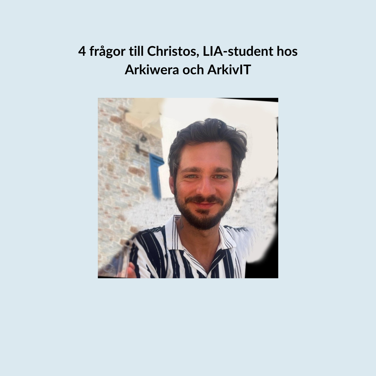 Fotografi av Christos. Samt rubriken: 4 frågor till Christos, LIA-student hos Arkiwera och ArkivIT